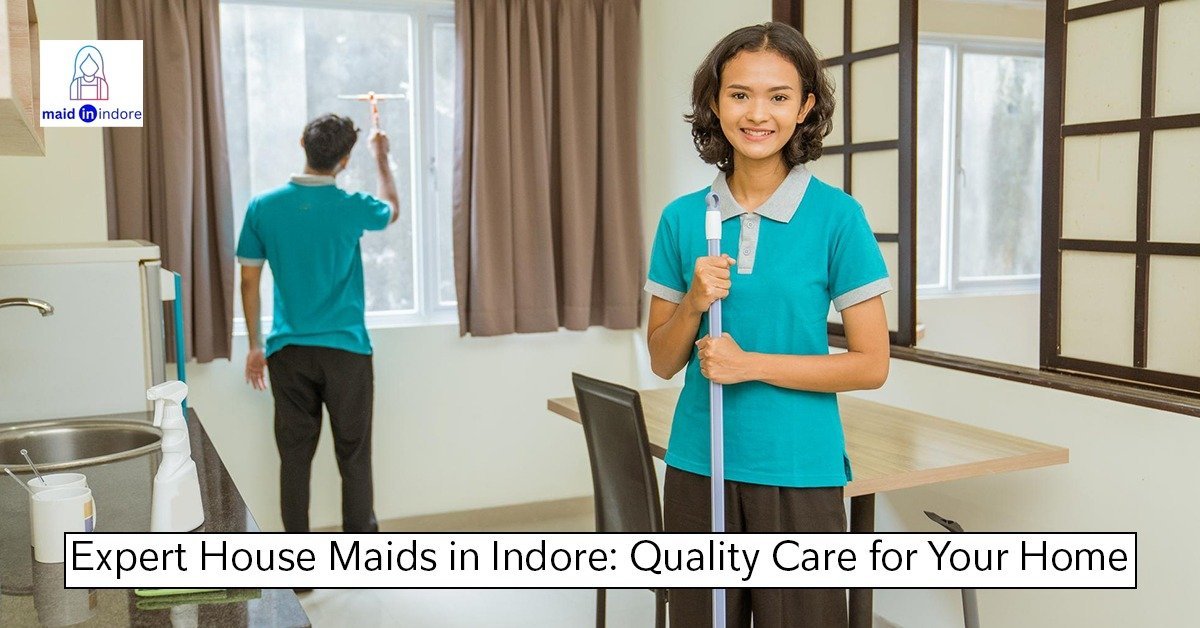 Read more about the article Expert House Maids in Indore: Quality Care for Your Home