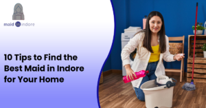 Read more about the article 10 Tips to Find the Best Maid in Indore for Your Home