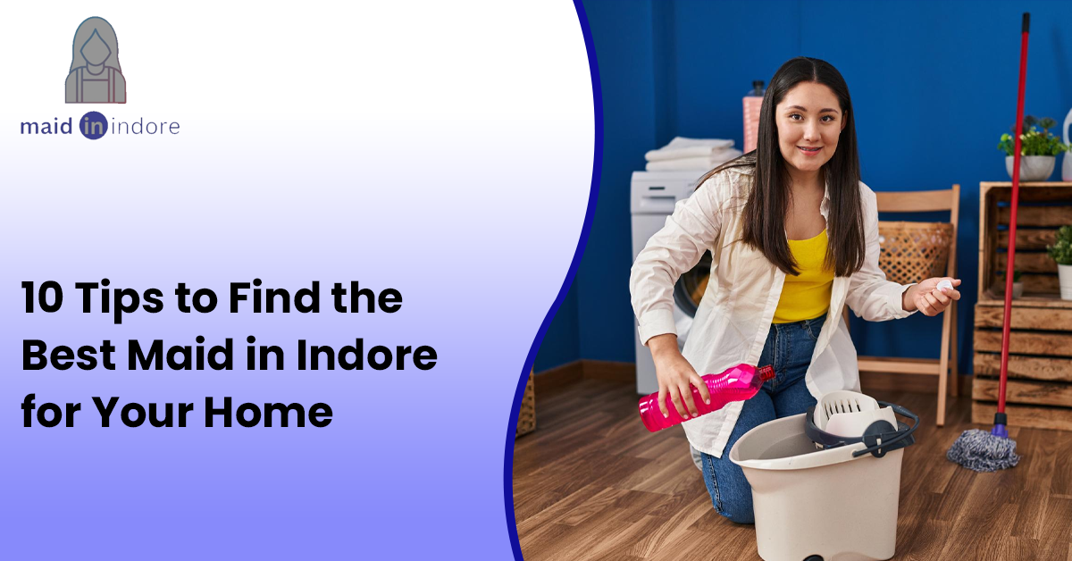 Read more about the article 10 Tips to Find the Best Maid in Indore for Your Home