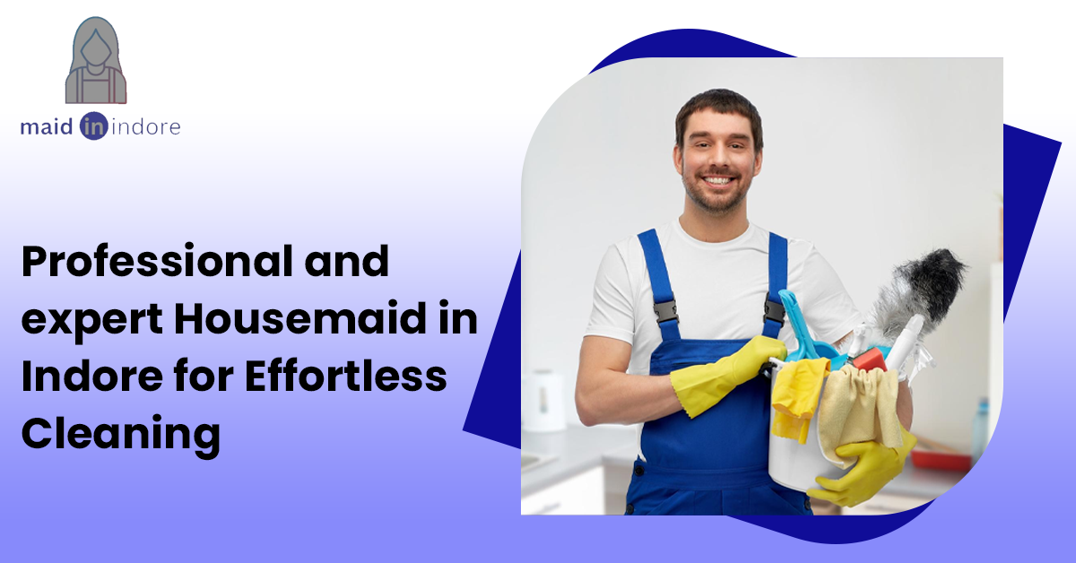 Read more about the article Professional and expert Housemaid in Indore for Effortless Cleaning